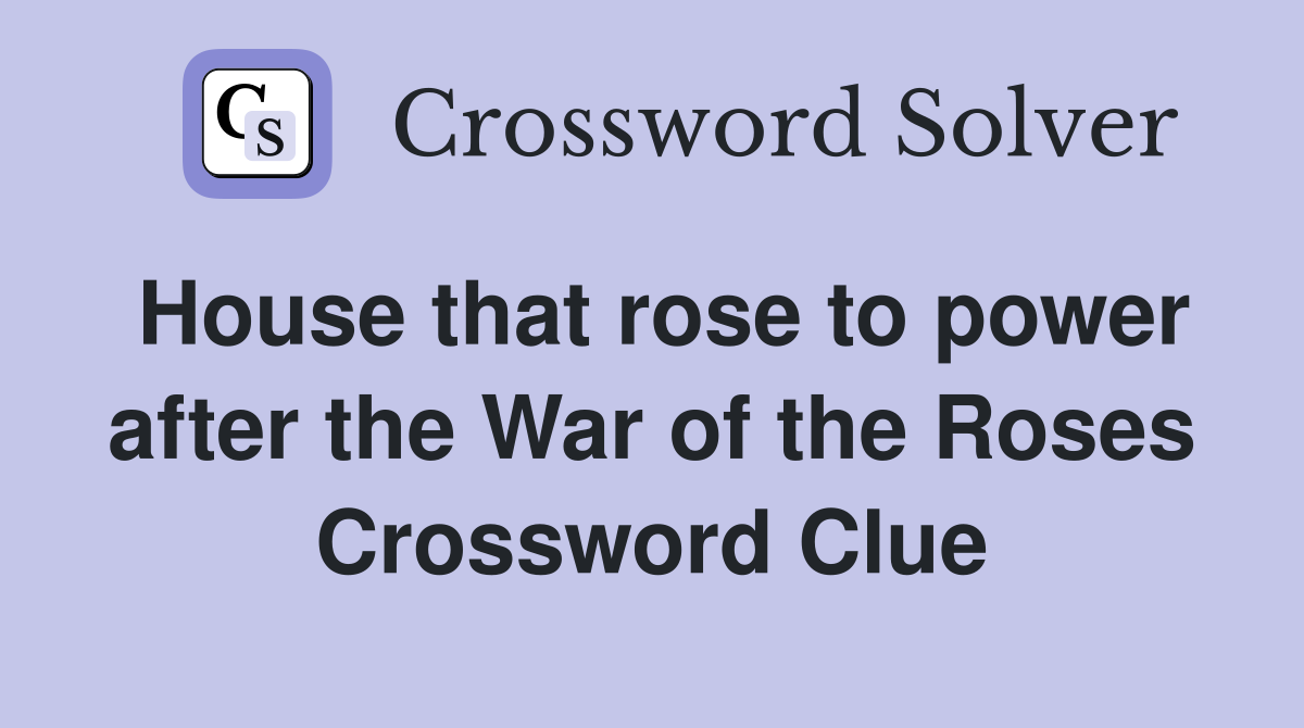 House that rose to power after the War of the Roses Crossword Clue